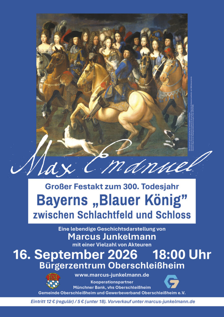 Max Emanuel; Kurfürst; Blauer König; Bayern; Marcus Junkelmann; Junkelmann; 300. Todesjahr; Oberschleißheim; Oberschleissheim; Bürgerzentrum; Gemende Oberschleißheim; Gewerbeverband Oberschleißheim e.V.; vhs Oberschleißheim; Schloss Schleißheim; Schloss Lustheim; Festakt; Geschichte; Schlachtfeld